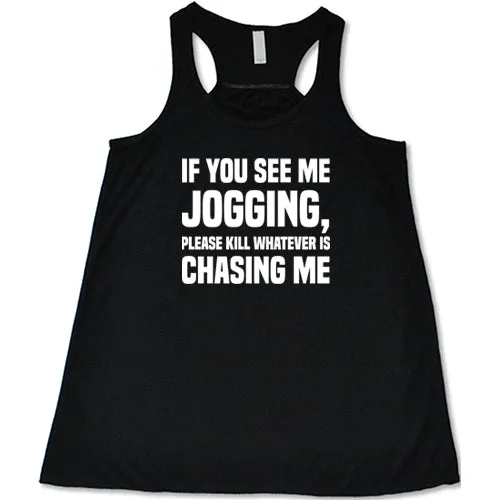 If You See Me Jogging Please Kill Whatever Is Chasing Me Shirt